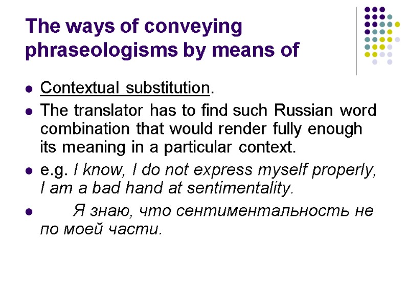 The ways of conveying phraseologisms by means of Contextual substitution.  The translator has